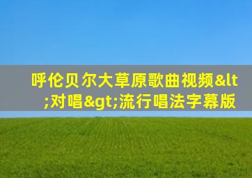 呼伦贝尔大草原歌曲视频<对唱>流行唱法字幕版